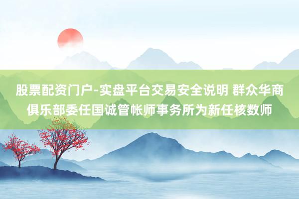 股票配资门户-实盘平台交易安全说明 群众华商俱乐部委任国诚管帐师事务所为新任核数师