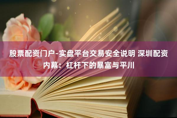 股票配资门户-实盘平台交易安全说明 深圳配资内幕:杠杆下的暴富与平川